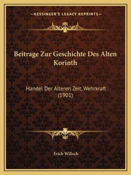 Beitrage Zur Geschichte Des Alten Korinth: Handel Der Alteren Zeit, Wehrkraft (1901)