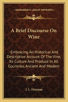 Paperback A Brief Discourse On Wine: Embracing An Historical And Descriptive Account Of The Vine, Its Culture And Produce In All Countries, Ancient And Mod Book