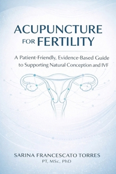 Paperback Acupuncture for Fertility: A Patient-Friendly, Evidence-Based Guide to Supporting Natural Conception and Improving IVF Outcomes Book