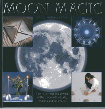 Hardcover Moon Magic: How to Harness the Powers of the Moon with Rituals, Charms and Talismans Book