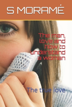 The man, love and how to understand a woman: The true love