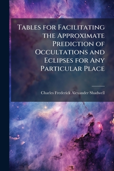 Paperback Tables for Facilitating the Approximate Prediction of Occultations and Eclipses for Any Particular Place Book