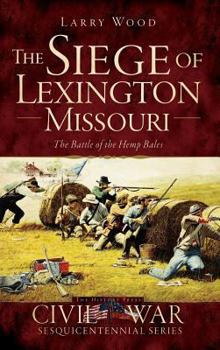 Hardcover The Siege of Lexington, Missouri: The Battle of the Hemp Bales Book