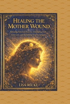Healing The Mother Wound: A Step-by-Step Guide to Reclaiming Identity, Releasing Emotional Inheritance, and Becoming Fully Yourself (The Return to Self Series)