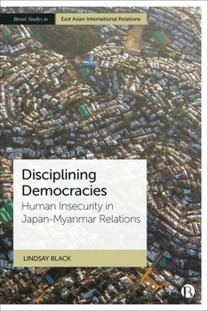 Hardcover Disciplining Democracies: Human Insecurity in Japan-Myanmar Relations Book
