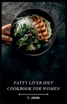 Paperback Fatty Liver Diet Cookbook for Women: Flavorful Recipes for Managing Fatty Liver, Designed for Women Book