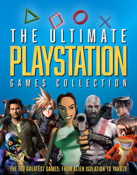 Hardcover The Ultimate PlayStation Games Collection: The 100 Greatest Games from Alien Isolation to Yakuzo Book