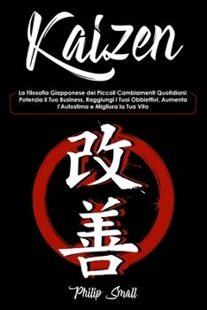 Paperback Kaizen: La Filosofia Giapponese dei Piccoli Cambiamenti Quotidiani: Potenzia il Tuo Business, Raggiungi i Tuoi Obbiettivi, Aum [Italian] Book