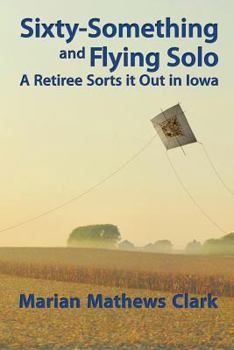 Paperback Sixty-Something and Flying Solo: A Retiree Sorts It Out in Iowa Book