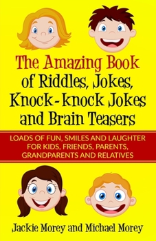 Paperback The Amazing Book of Riddles, Jokes, Knock-knock Jokes and Brain Teasers: Loads of FUN, Smiles and Laughter for Kids, Friends, Parents, Grandparents an Book