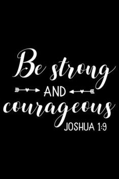 Paperback Be Strong and Courageaous: Bible verse JOSHUA 1:9 - (Notebook lined, 120 pages, 6 in x9 in) Book