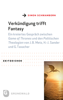 Verkundigung Trifft Fantasy: Ein Kreiertes Gesprach Zwischen Game of Thrones Und Den Politischen Theologien Von J.B. Metz, H.-J. Sander Und G. Taxa