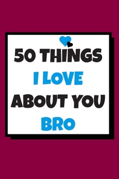 Paperback 50 Things I love about you bro: 50 Reasons why I love you book / Fill in notebook / cool gift for brothers Book