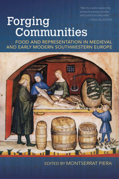 Forging Communities: Food and Representation in Medieval and Early Modern Southwestern Europe - Book  of the Food and Foodways