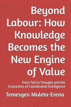 Paperback Beyond Labour: How Knowledge Becomes the New Engine of Value: From Toil to Thought and the Economics of Coordinated Intelligence Book