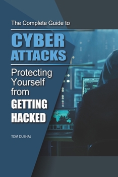 Paperback THE COMPLETE GUIDE TO CYBER ATTACKS - Protecting Yourself From Getting Hacked Book