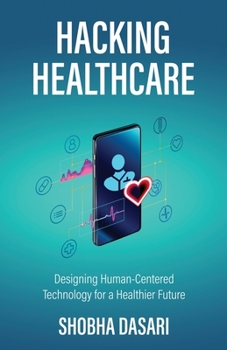 Paperback Hacking Healthcare: Designing Human-Centered Technology for a Healthier Future Book