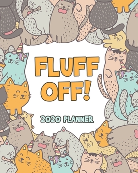 Fluff Off! 2020 Planner: Cats & Caticorns Weekly Planner - Funny, Cute 12 Month January to December Weekly & Monthly One Year Agenda Book for Cat ... for Home, School or Office - Size 8x10