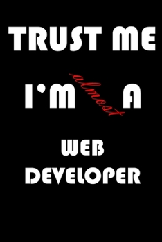 Trust Me I'm Almost  Web developer: A Journal to organize your life and working on your goals : Passeword tracker, Gratitude journal, To do list, ... Weekly meal planner, 120 pages , matte cover