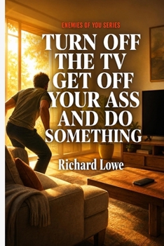 Turn off the TV, Get off Your Ass and Do Something
