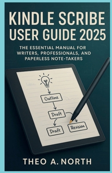 Paperback Kindle Scribe User Guide 2025: The Essential Manual for Writers, Professionals, and Paperless Note-Takers Book