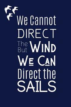 Paperback We Cannot Direct The Wind But We Can Direct The Sails: Motivational Quote Nautical Themed Notebook For The Seafaring Person Who Loves The Ocean Book