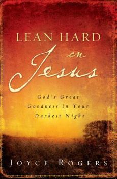 Paperback Lean Hard on Jesus: God's Great Goodness in Your Darkest Night Book