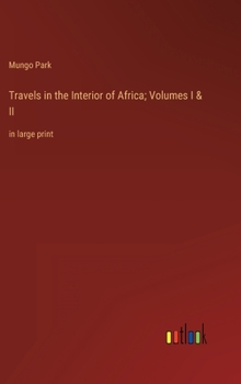 Travels in the Interior of Africa; Volumes I & II: in large print