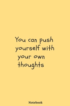 NOTEBOOK :"YOU CAN PUSH YOUR SELF WITH YOUR OWN THOUGHTS" GREAT JOURNAL WITH 120 PAGE RULLED SIZE 6×9 INCH: Motivational words notebook make you take plan for ashieve your goals