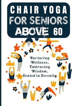 Paperback Chair Yoga for Seniors Above 60 to Lose Weight: Nurturing Wellness, Embracing Wisdom, Seated in Serenity Book