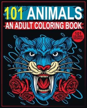 101 Animals: An Adult Coloring Book With Lions, Animal Mandalas Coloring Book For Adults, 101 Unique Desings.