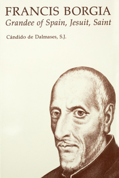 Paperback Francis Borgia: Grandee of Spain, Jesuit, saint (Series II--Modern scholarly studies about the Jesuits in English translation) Book
