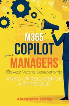 M365 Copilot pour Managers: Élevez Votre Leadership avec l'IA (French Edition)