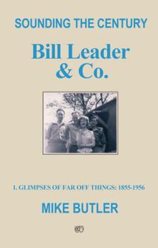 Paperback Sounding the Century: Bill Leader & Co: 1 – Glimpses of Far Off Things: 1855-1956 Book