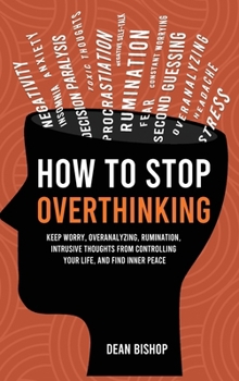 Hardcover How to Stop Overthinking: Keep Worry, Overanalyzing, Rumination, Intrusive Thoughts From Controlling Your Life, and Find Inner Peace Book