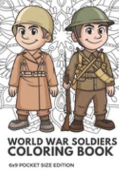 World War Soldiers Coloring Book 6x9 Pocket Size Edition: Color Book with Black White Art Work Against Mandala Designs to Inspire Mindfulness and Creativity. Great for Drawing, Doodling and Sketching.
