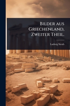 Bilder aus Griechenland, Zweiter Theil. (German Edition)