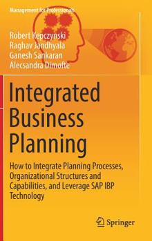 Hardcover Integrated Business Planning: How to Integrate Planning Processes, Organizational Structures and Capabilities, and Leverage SAP IBP Technology Book