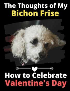 The Thoughts of My Bichon Frise: How to Celebrate Valentine's Day