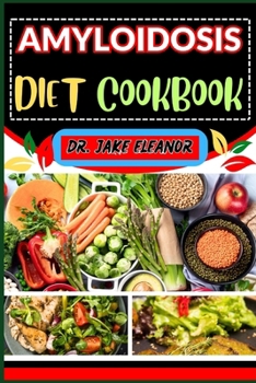 AMYLOIDOSIS DIET COOKBOOK: Optimizing Health Through Nutrition For A Healthy Lifestyle, Holistic Wellness, Easy Stress Free And More
