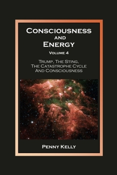 Paperback Consciousness and Energy, Volume 4: Trump, The Sting, The Catastrophe Cycle and Consciousness Book