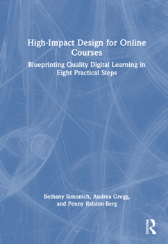 Hardcover High-Impact Design for Online Courses: Blueprinting Quality Digital Learning in Eight Practical Steps Book