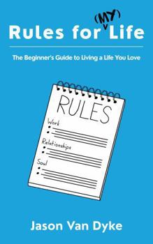 Paperback Rules for (My) Life: The Beginner's Guide to Living a Life You Love Book