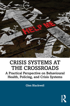 Paperback Crisis Systems at the Crossroads: A Practical Perspective on Behavioural Health, Policing, and Crisis Systems Book