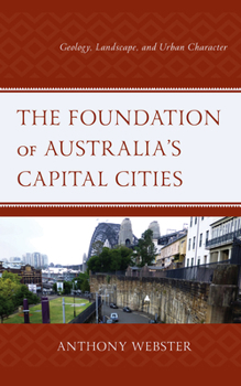 Hardcover The Foundation of Australia's Capital Cities: Geology, Landscape, and Urban Character Book