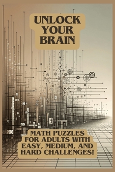 Paperback Unlock Your Brain: Math Puzzles for Adults with Easy, Medium, and Hard Challenges! Book
