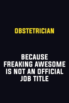 Obstetrician Because Freaking Awesome Is Not An Official Job Title: Motivational Career Pride Quote 6x9 Blank Lined Job Inspirational Notebook Journal
