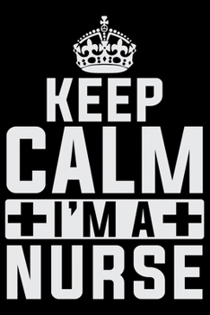Keep Calm I'm A Nurse: Nursing College Ruled Composition Notebook and Journal Gifts for Nurse Student, Nurses and Nursing Students 6x9in 120 pages