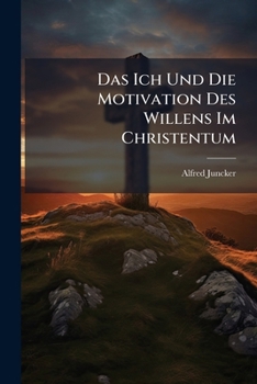 Paperback Das Ich Und Die Motivation Des Willens Im Christentum: Ein Beitrag Zur Lösung Des Eudämonistischen Problems ...... [German] Book