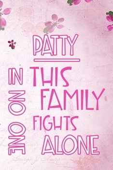 Paperback PATTY In This Family No One Fights Alone: Personalized Name Notebook/Journal Gift For Women Fighting Health Issues. Illness Survivor / Fighter Gift fo Book